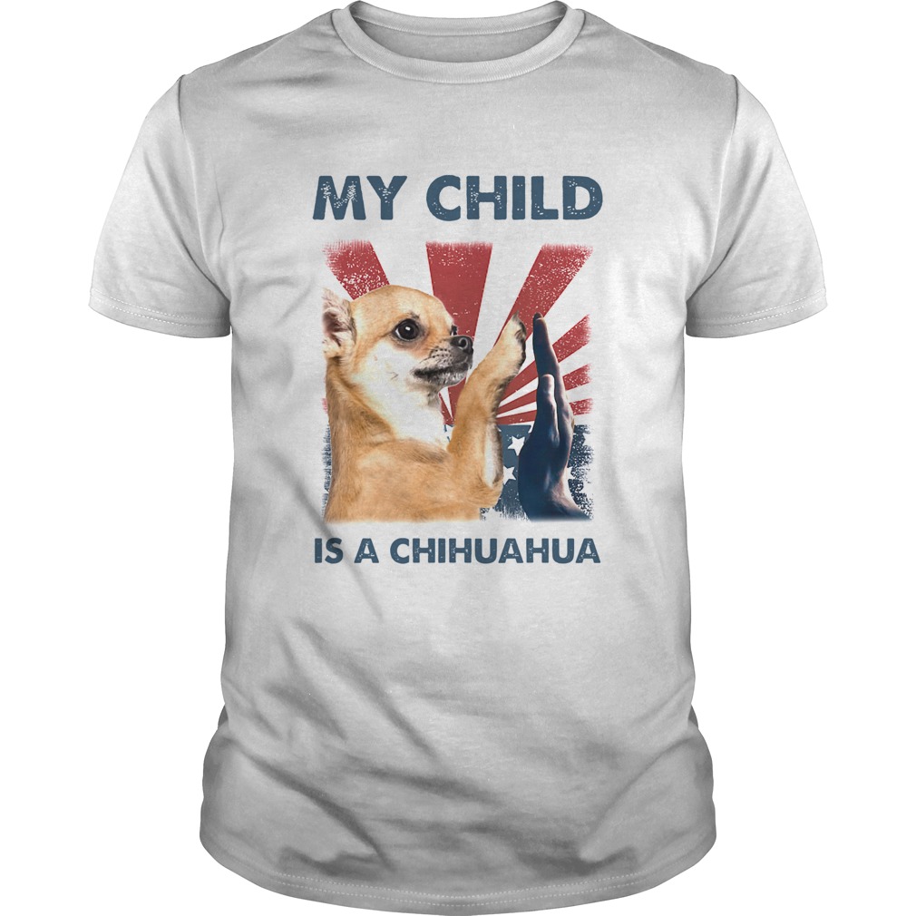 My Child Is A Chihuahua 4TH Of July shirt