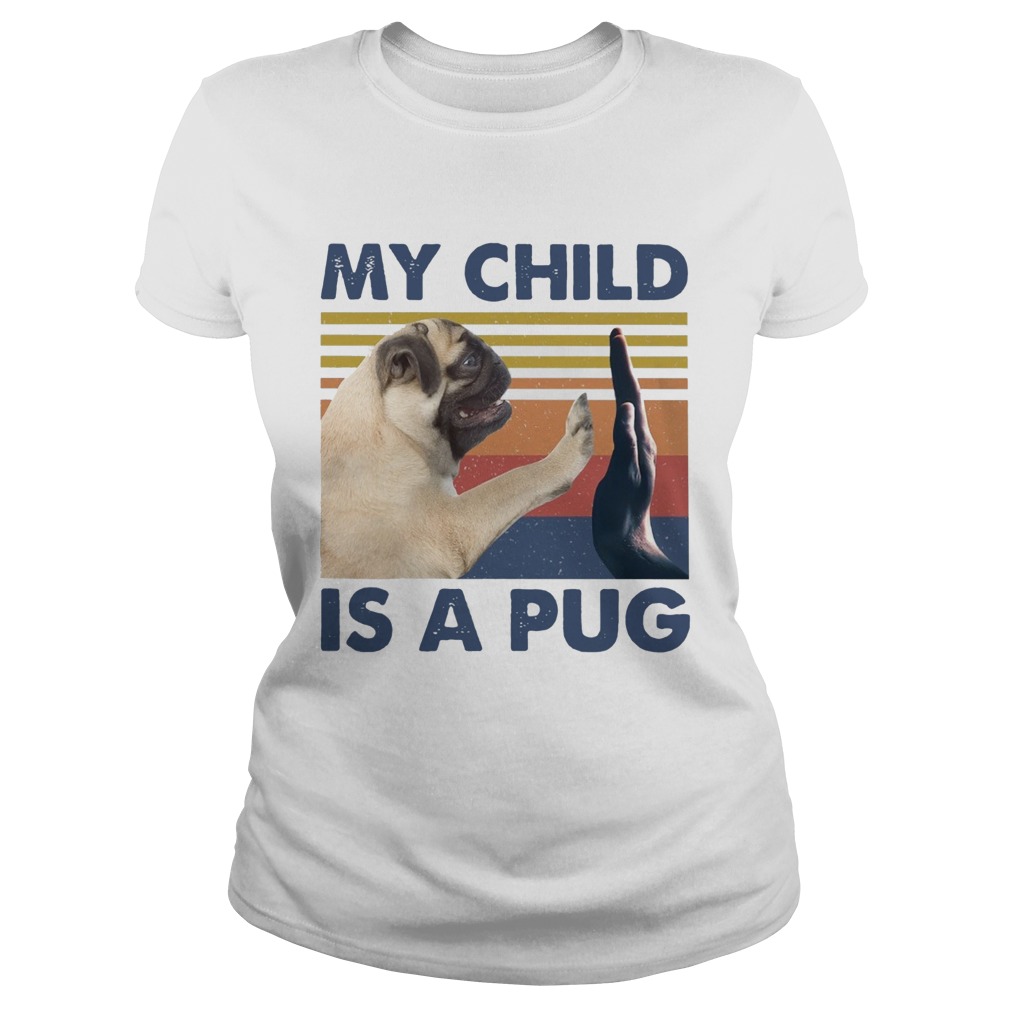 My Child Is A Pug Vintage  Classic Ladies