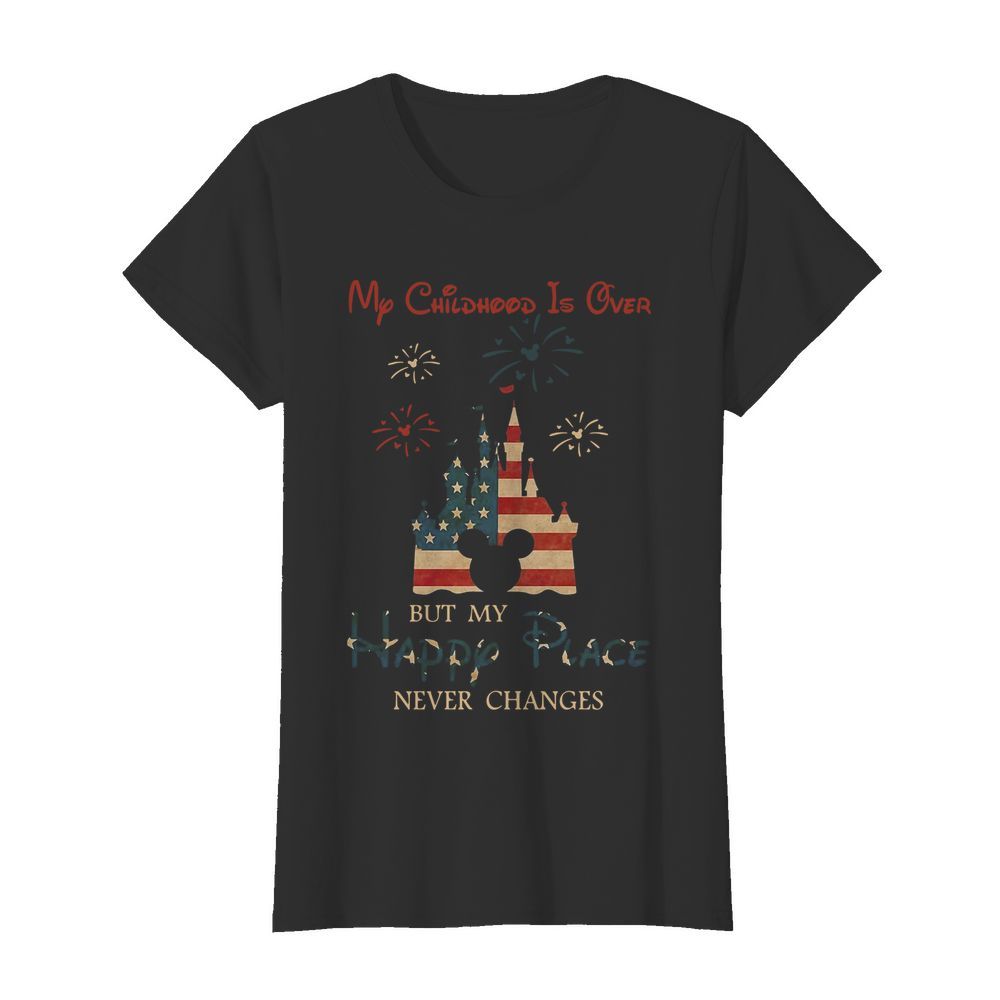 My Childhood Is Over But My Happy Place Never Changes  Classic Women's T-shirt