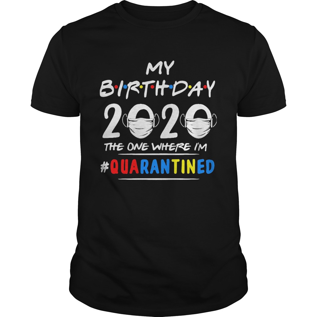 My birthday 2020 mask the one where Im quarantined shirt