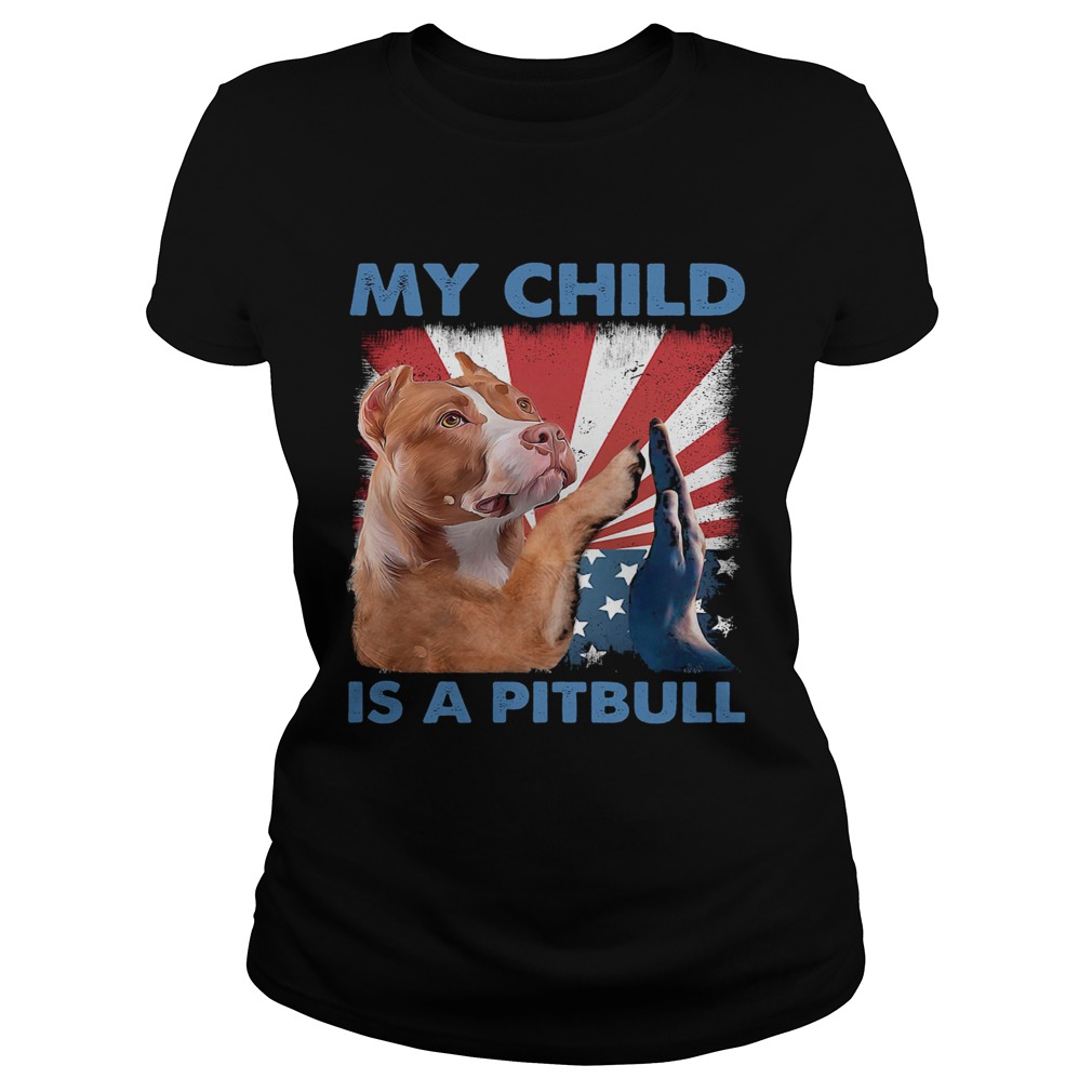 My child is a pitbull American flag veteran Independence Day  Classic Ladies