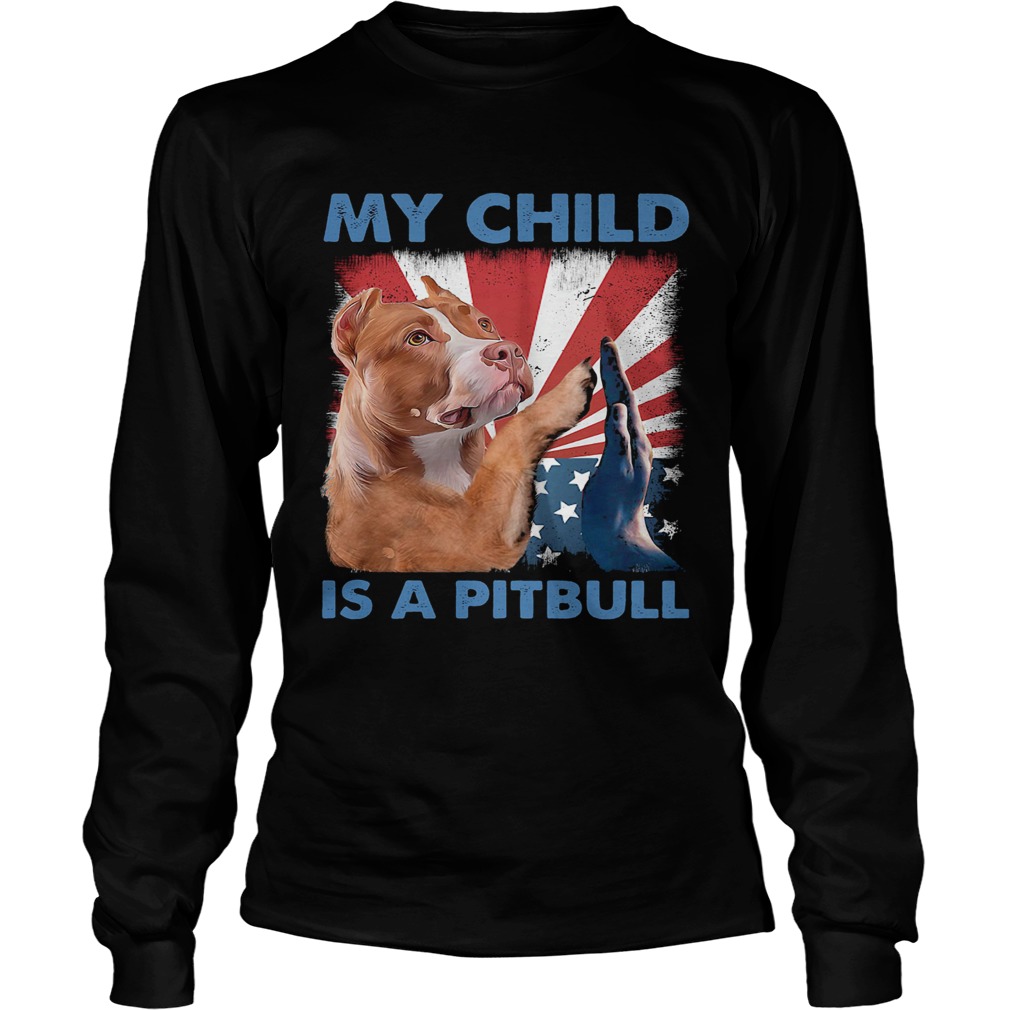 My child is a pitbull American flag veteran Independence Day  Long Sleeve