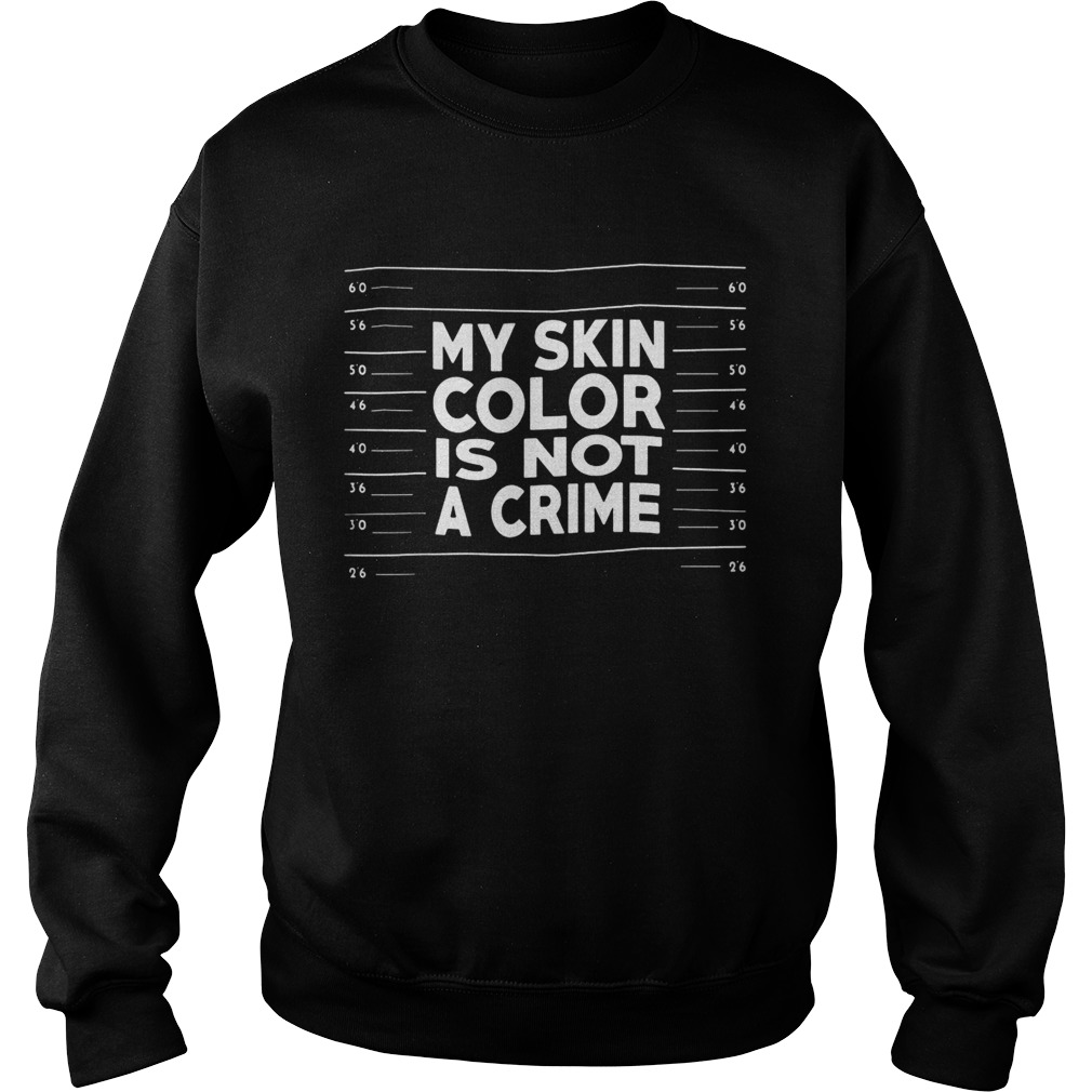 My skin color is not a crime  Sweatshirt