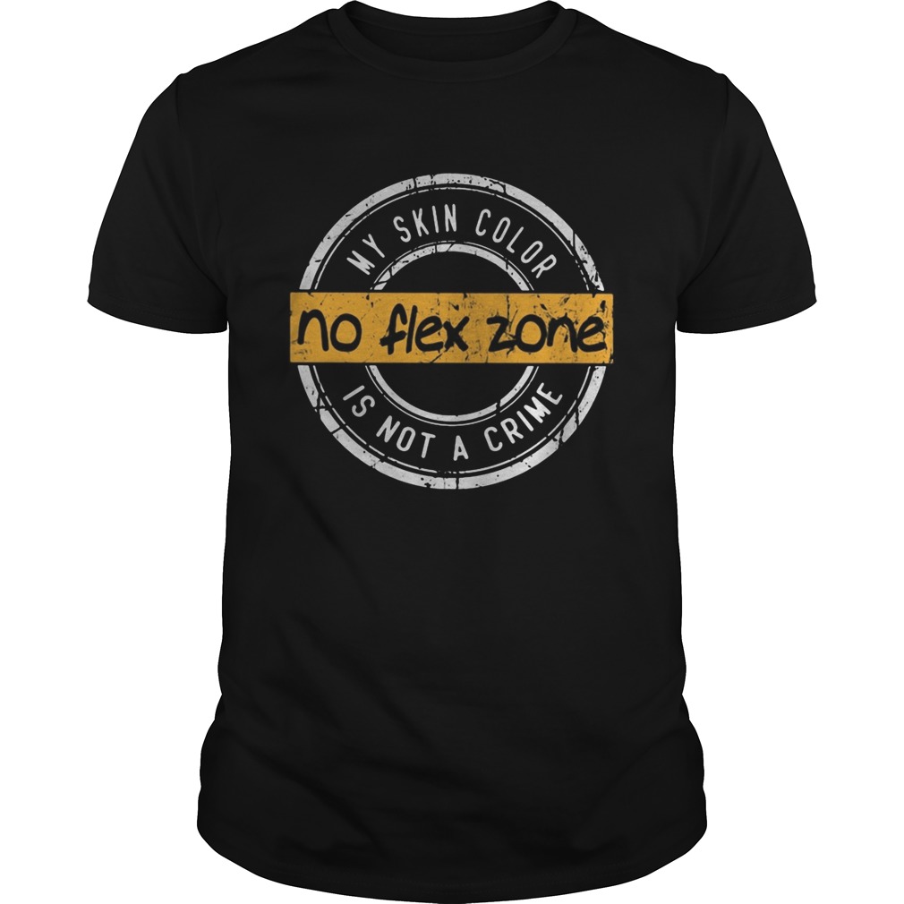 My skin color no flex zone is not crime shirt