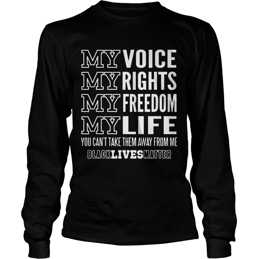 My voice rights freedom life you cant take them away from me black lives matter  Long Sleeve