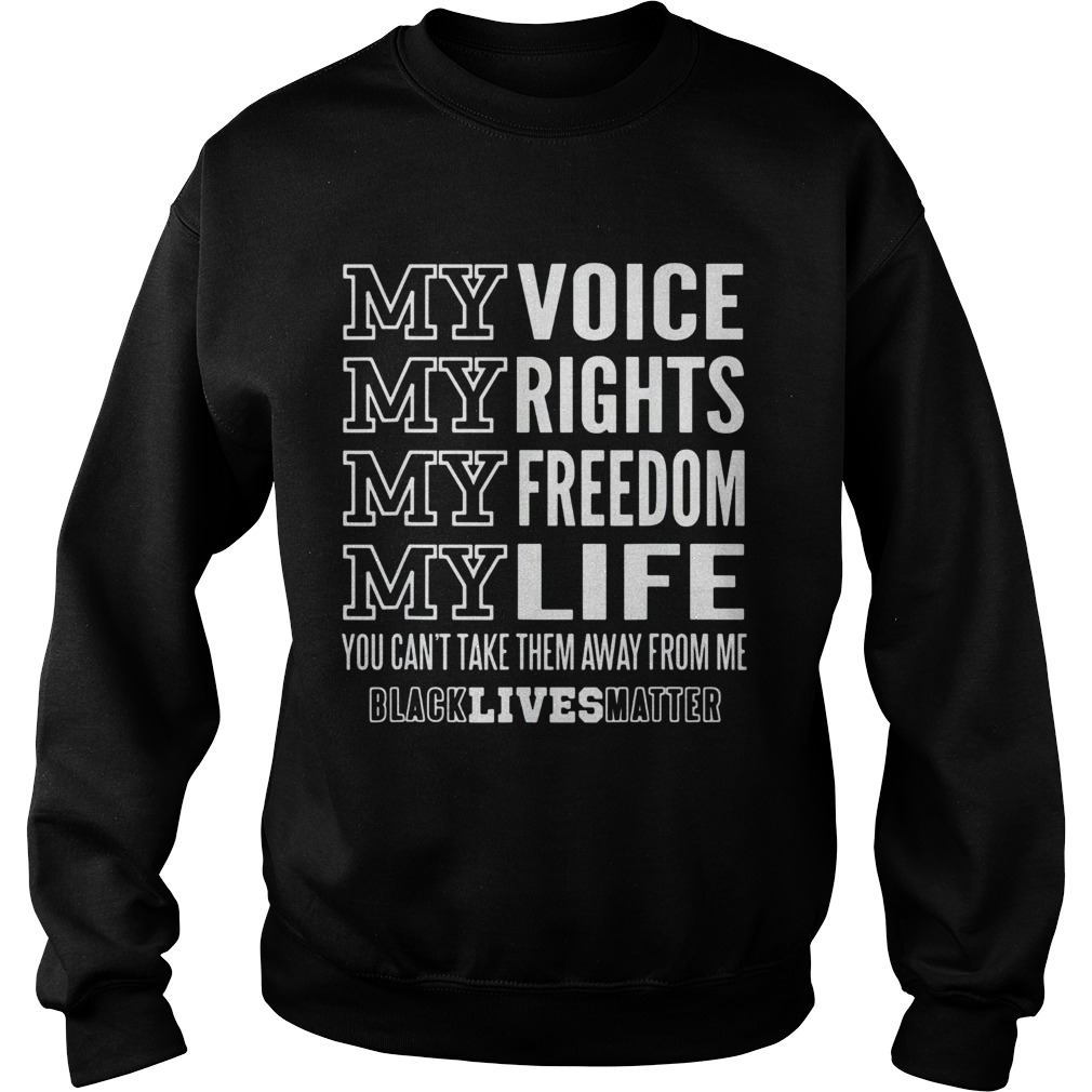 My voice rights freedom life you cant take them away from me black lives matter  Sweatshirt