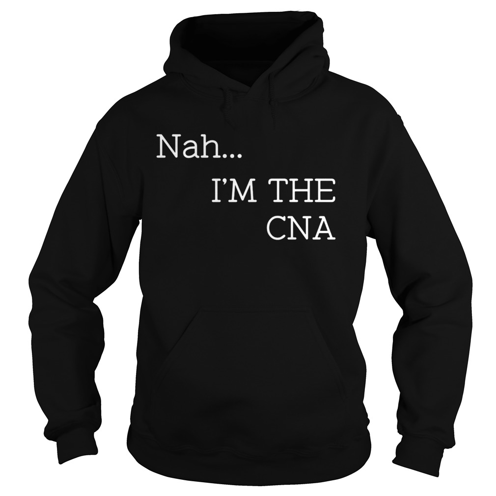 Nah Im the CNA  Hoodie