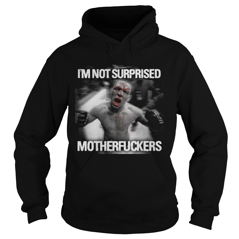 Nate diaz im not surprised motherfuckers  Hoodie