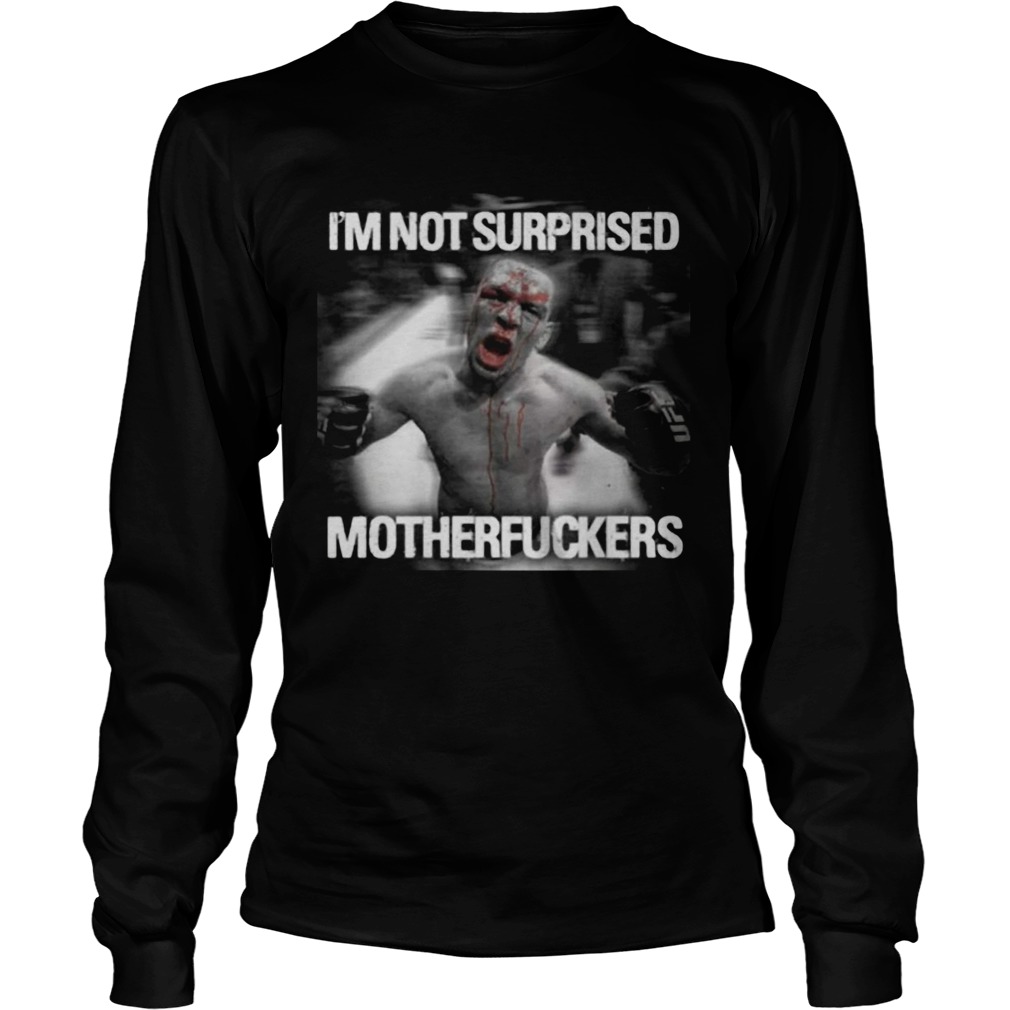 Nate diaz im not surprised motherfuckers  Long Sleeve