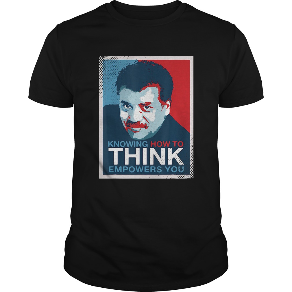 Neil degrasse tyson knowing how to think empowers you shirt