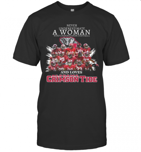 Never Underestimate A Woman Who Understands Football And Loves Alabama Crimson Tide Team T-Shirt