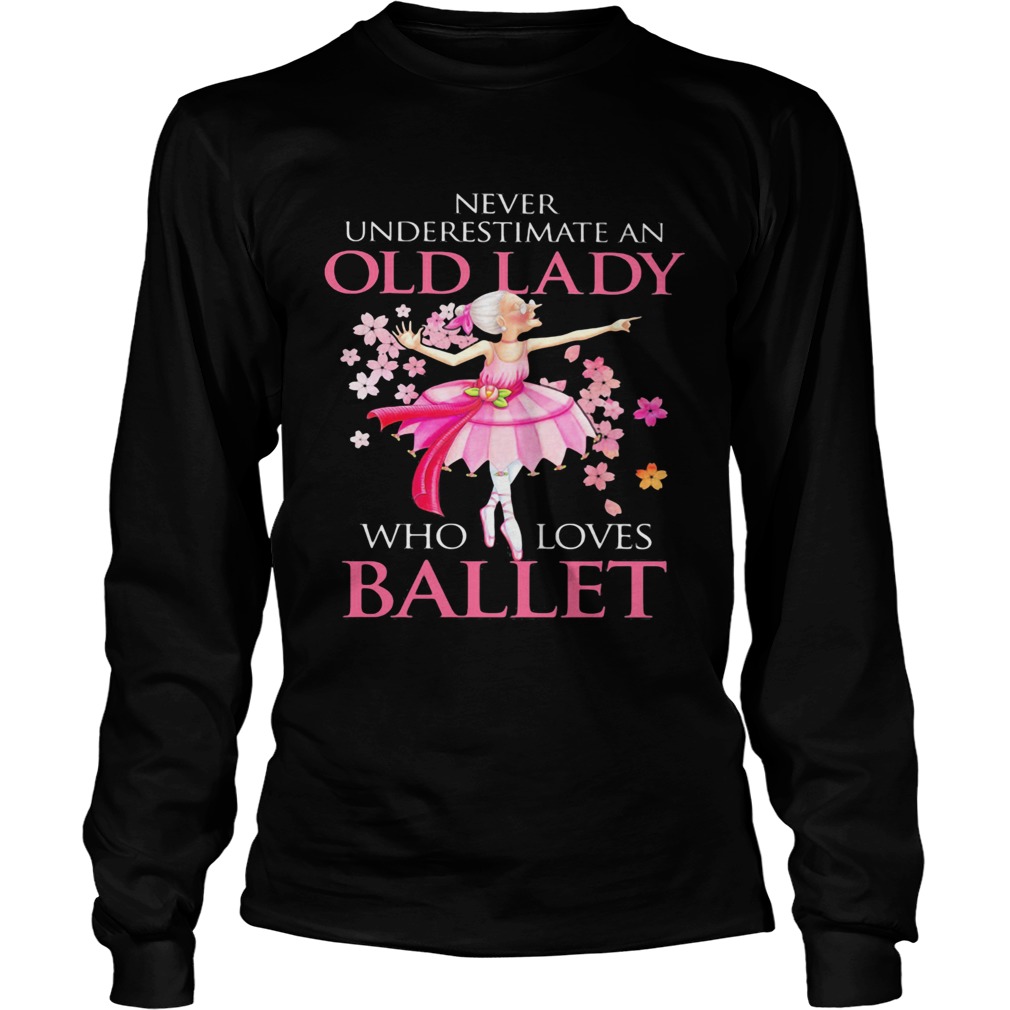 Never Underestimate An Old Lady Who Loves Ballet  Long Sleeve