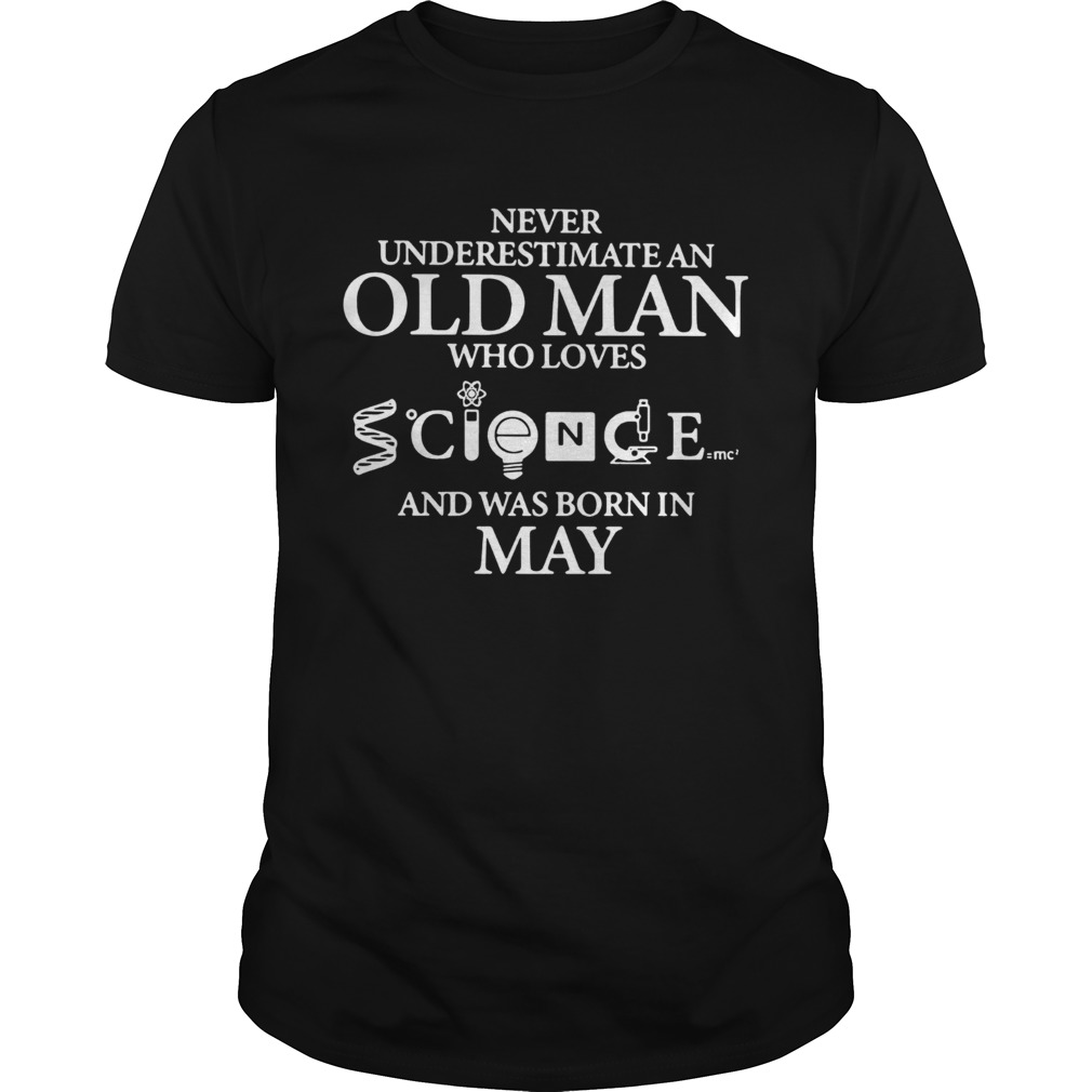 Never Underestimate An Old Man Who Loves Science And Was Born In May shirt