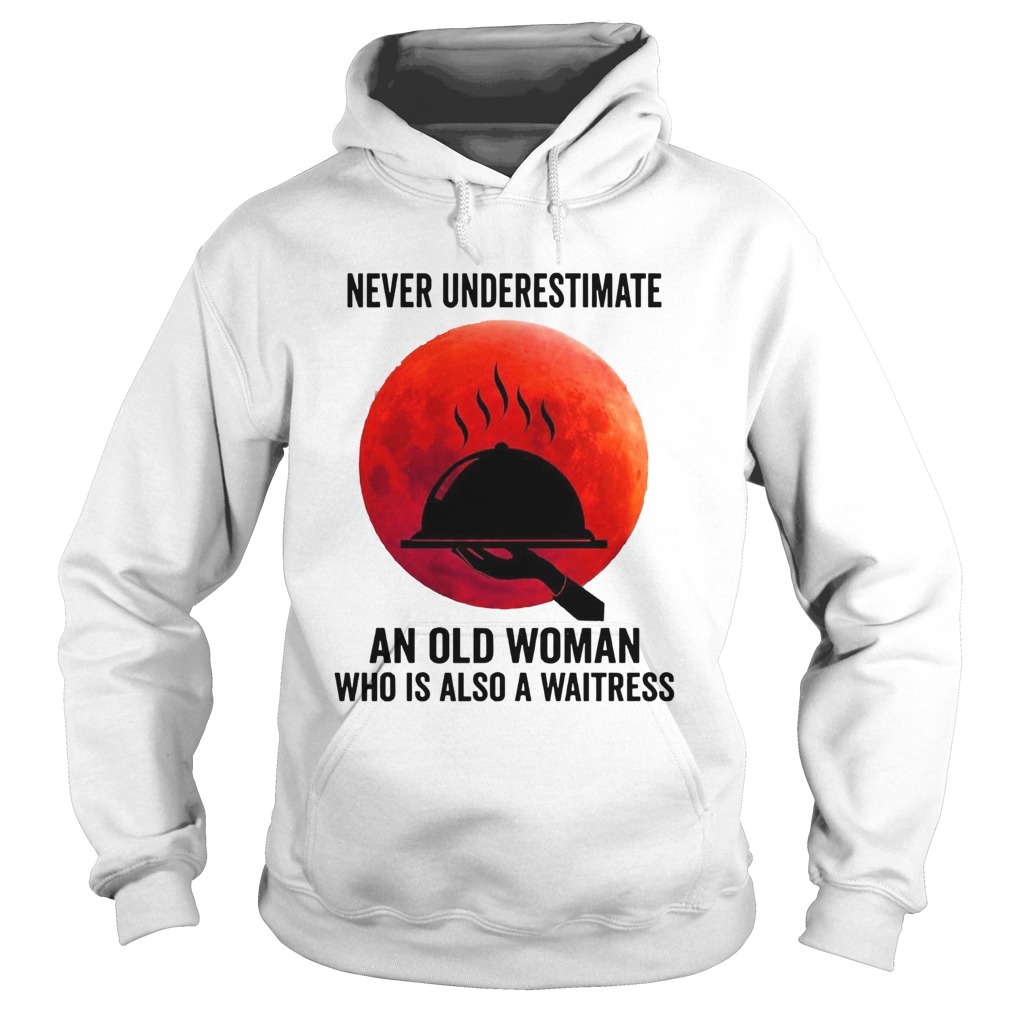 Never Underestimate An Old Woman Who Is Also A Waitress  Hoodie