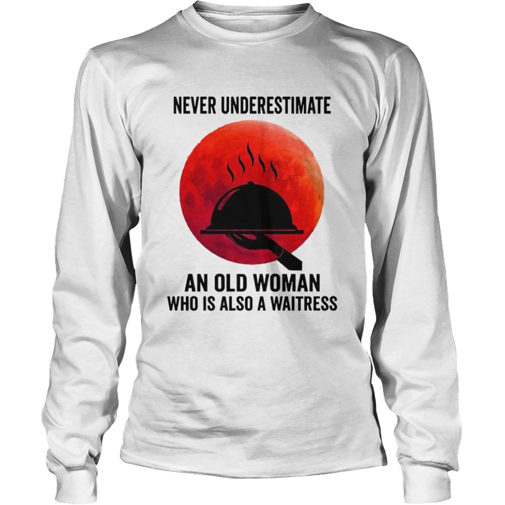 Never Underestimate An Old Woman Who Is Also A Waitress  Long Sleeve