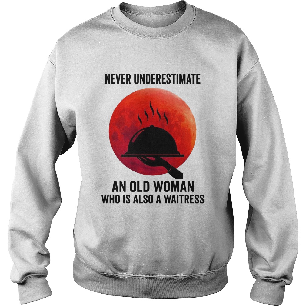 Never Underestimate An Old Woman Who Is Also A Waitress  Sweatshirt