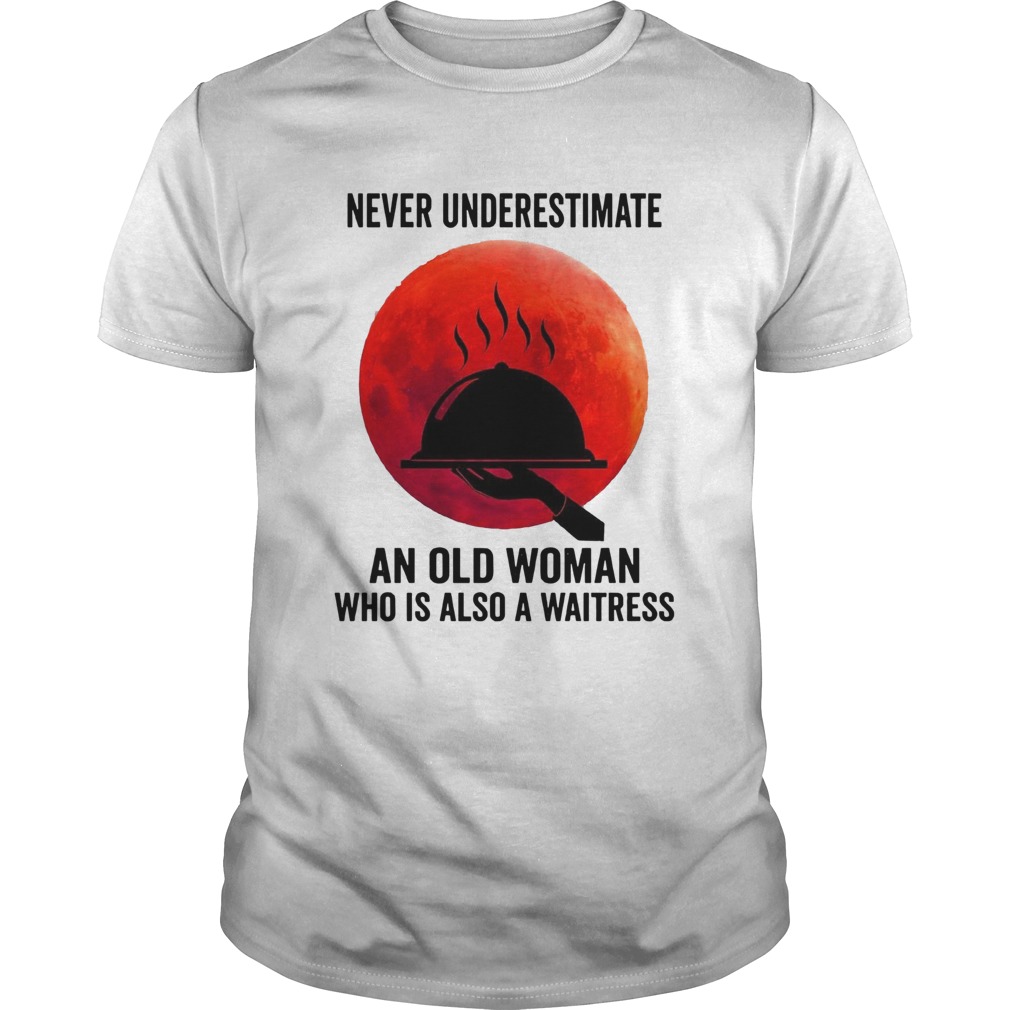 Never Underestimate An Old Woman Who Is Also A Waitress  Unisex