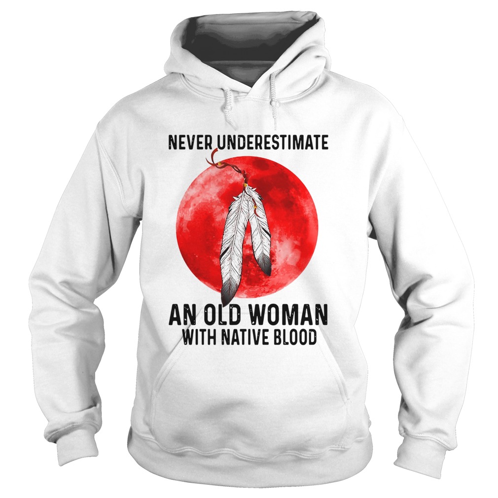 Never Underestimate An Old Woman With A Native Blood  Hoodie