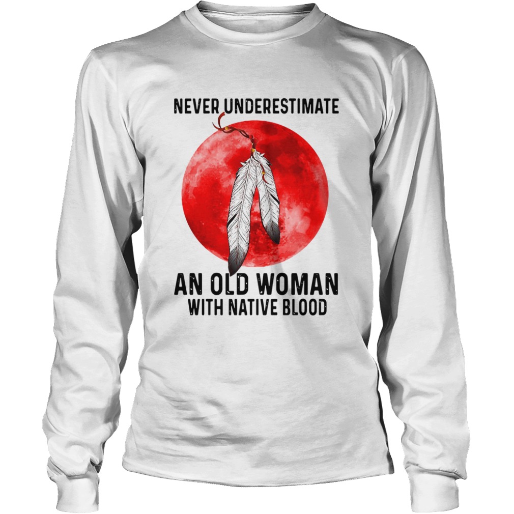 Never Underestimate An Old Woman With A Native Blood  Long Sleeve