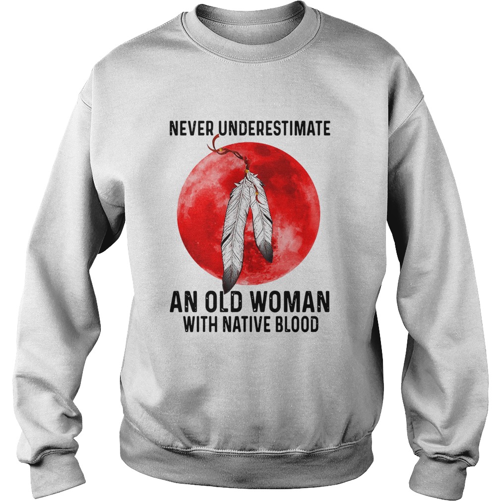 Never Underestimate An Old Woman With A Native Blood  Sweatshirt