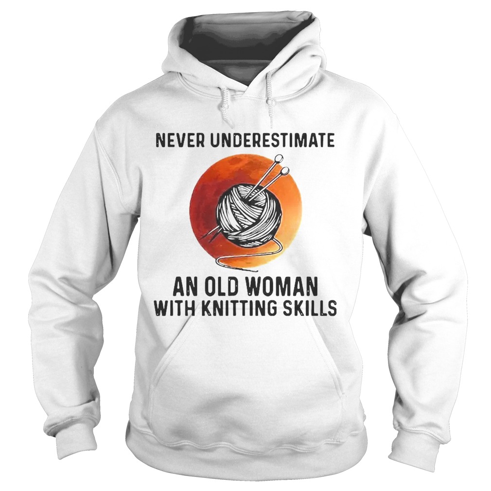 Never Underestimate An Old Woman With Knitting Skills  Hoodie