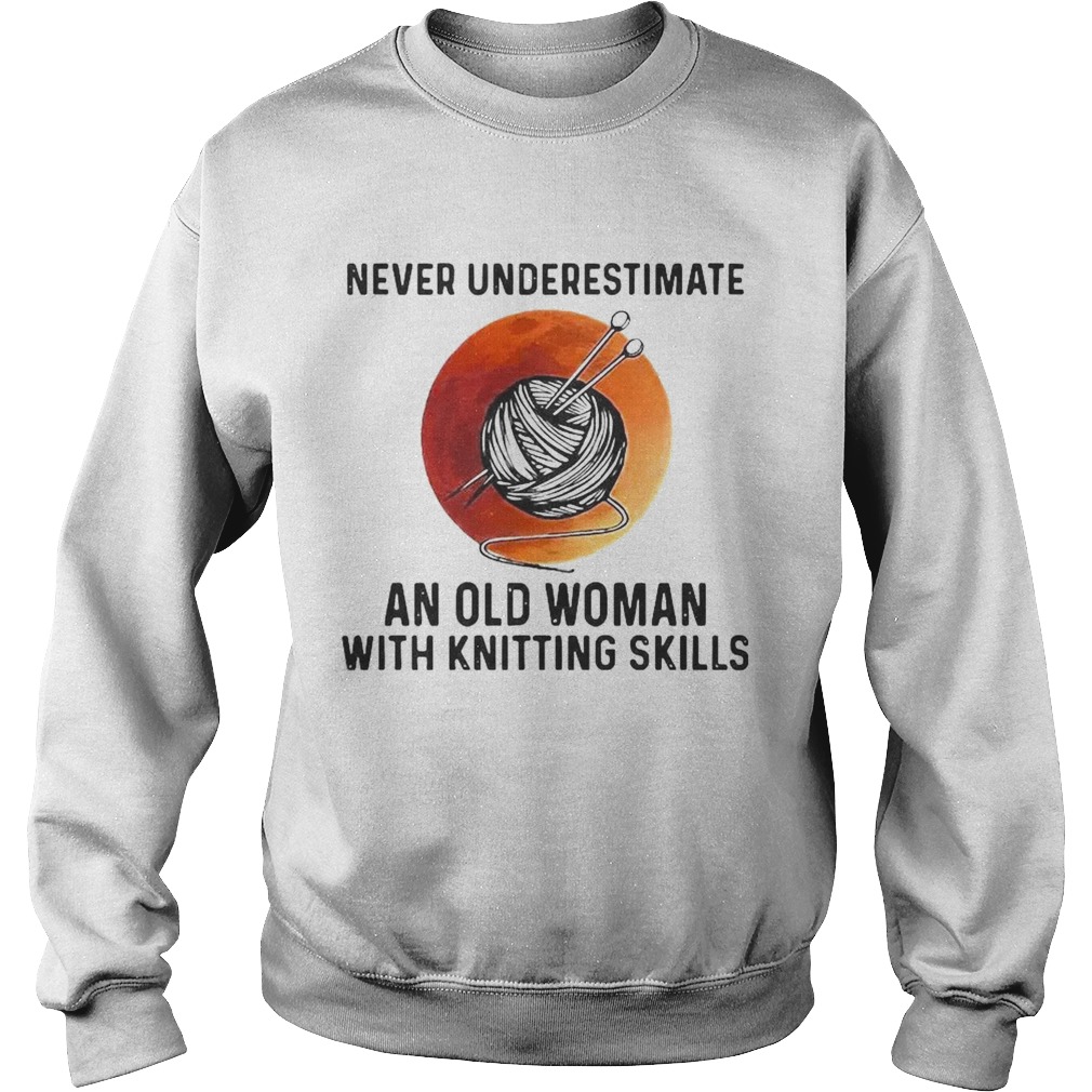 Never Underestimate An Old Woman With Knitting Skills  Sweatshirt