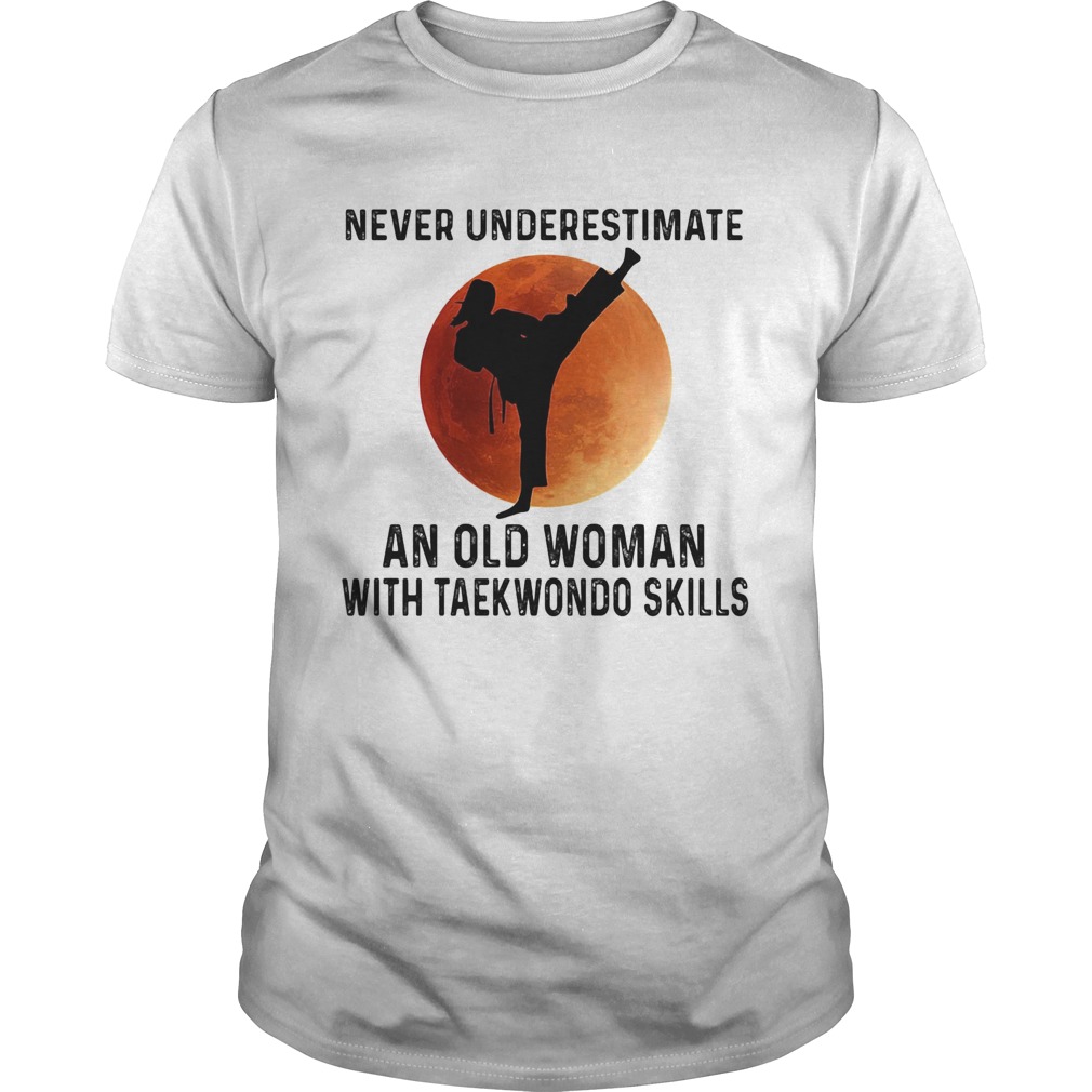 Never Underestimate An Old Woman With Taekwondo Skills Moon shirt