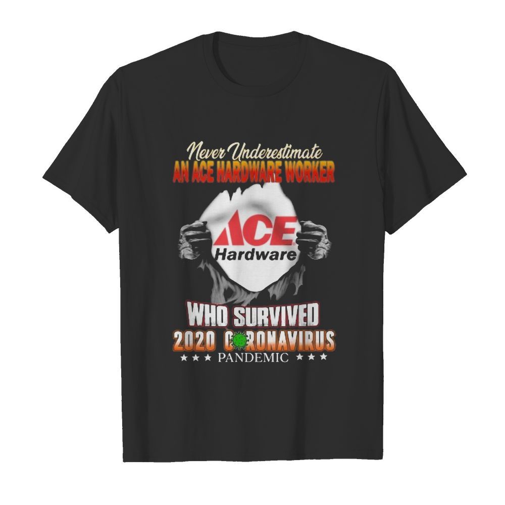 Never underestimate ACE hardware who survived hand shirt