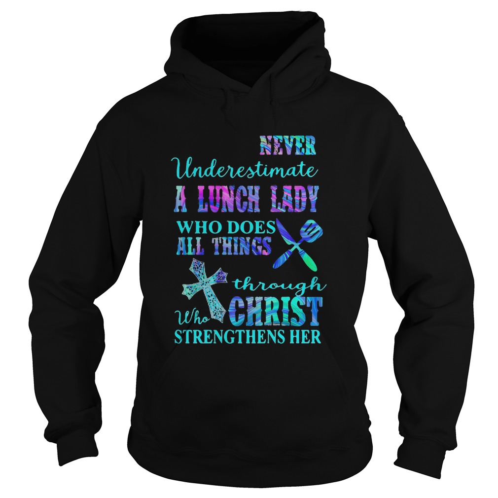 Never underestimate a lunch lady who does all things through christ  Hoodie