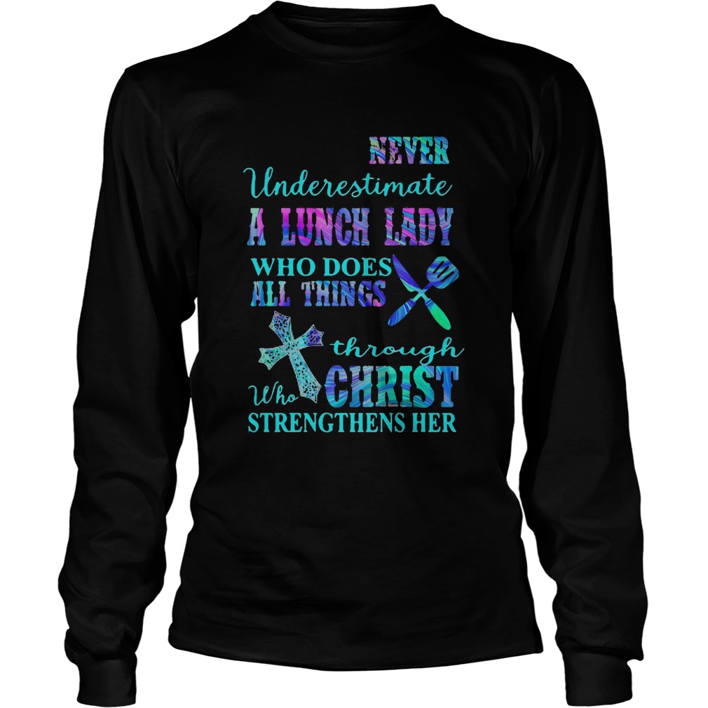 Never underestimate a lunch lady who does all things through christ  Long Sleeve