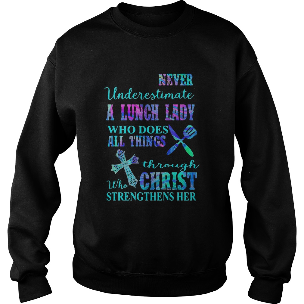 Never underestimate a lunch lady who does all things through christ  Sweatshirt