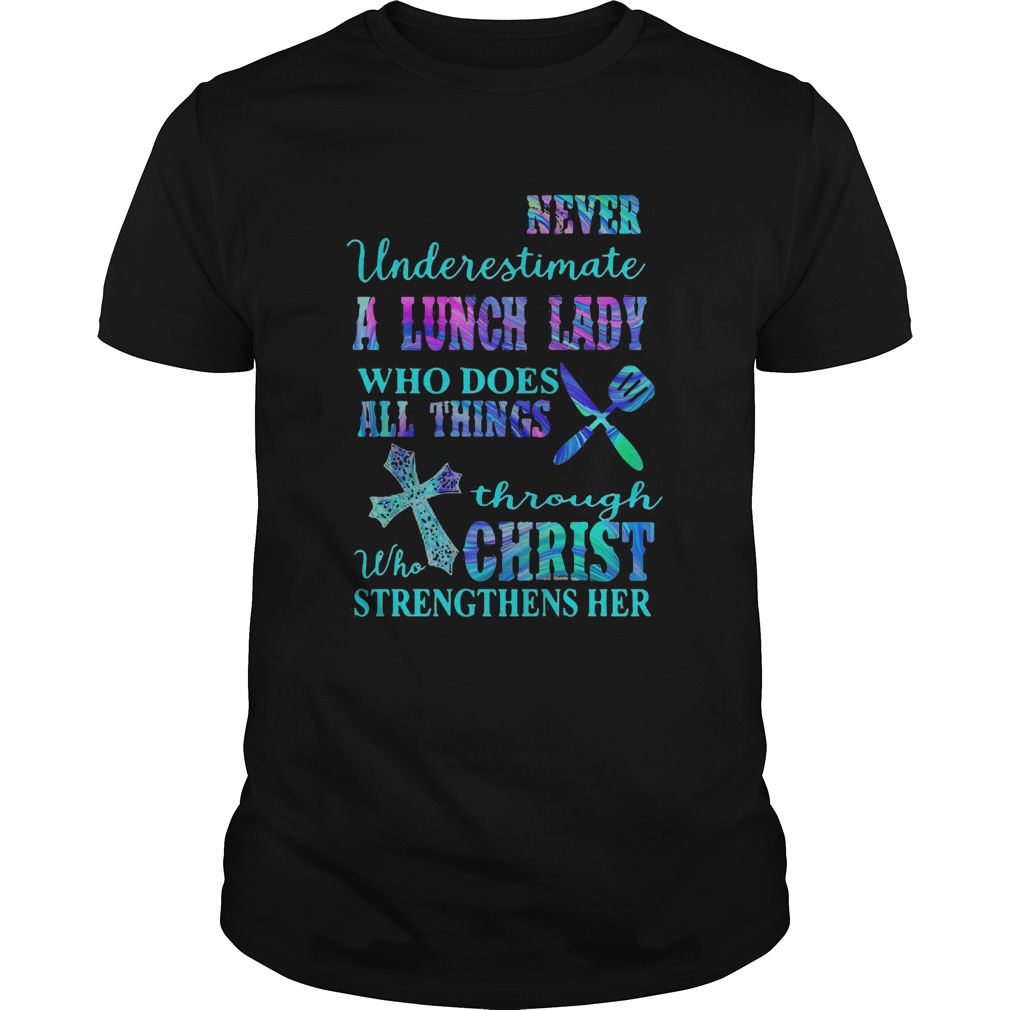 Never underestimate a lunch lady who does all things through christ shirt