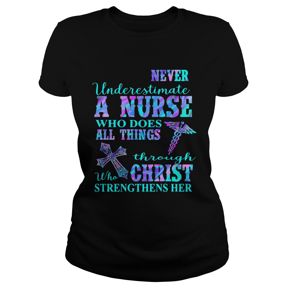 Never underestimate a nurse who does all things through who christ strengthens her colors  Classic Ladies