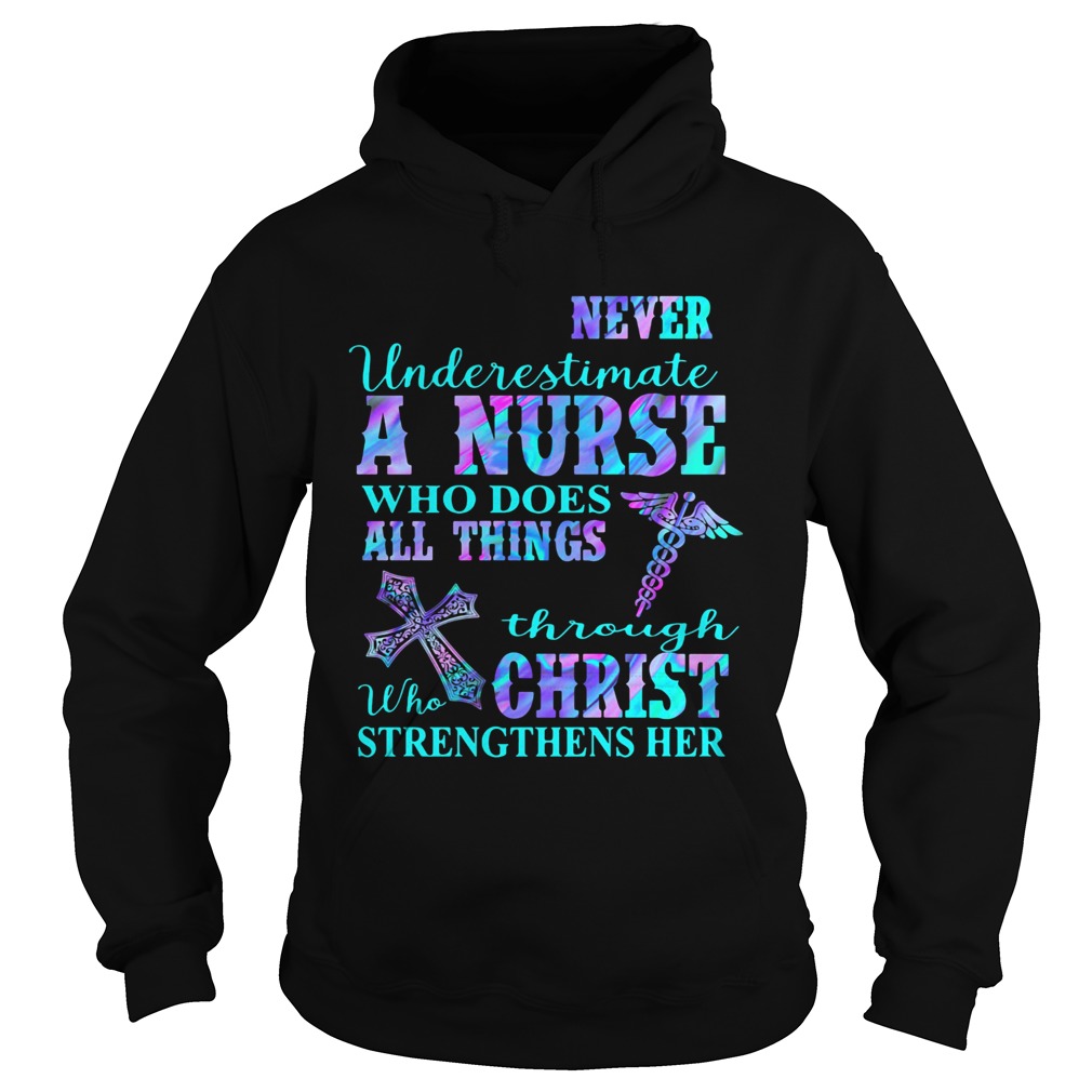 Never underestimate a nurse who does all things through who christ strengthens her colors  Hoodie