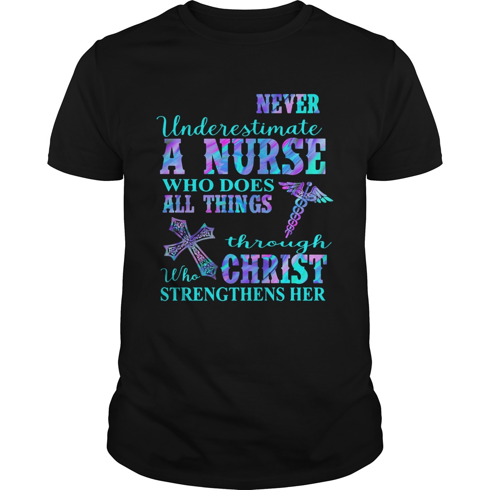 Never underestimate a nurse who does all things through who christ strengthens her colors  Unisex