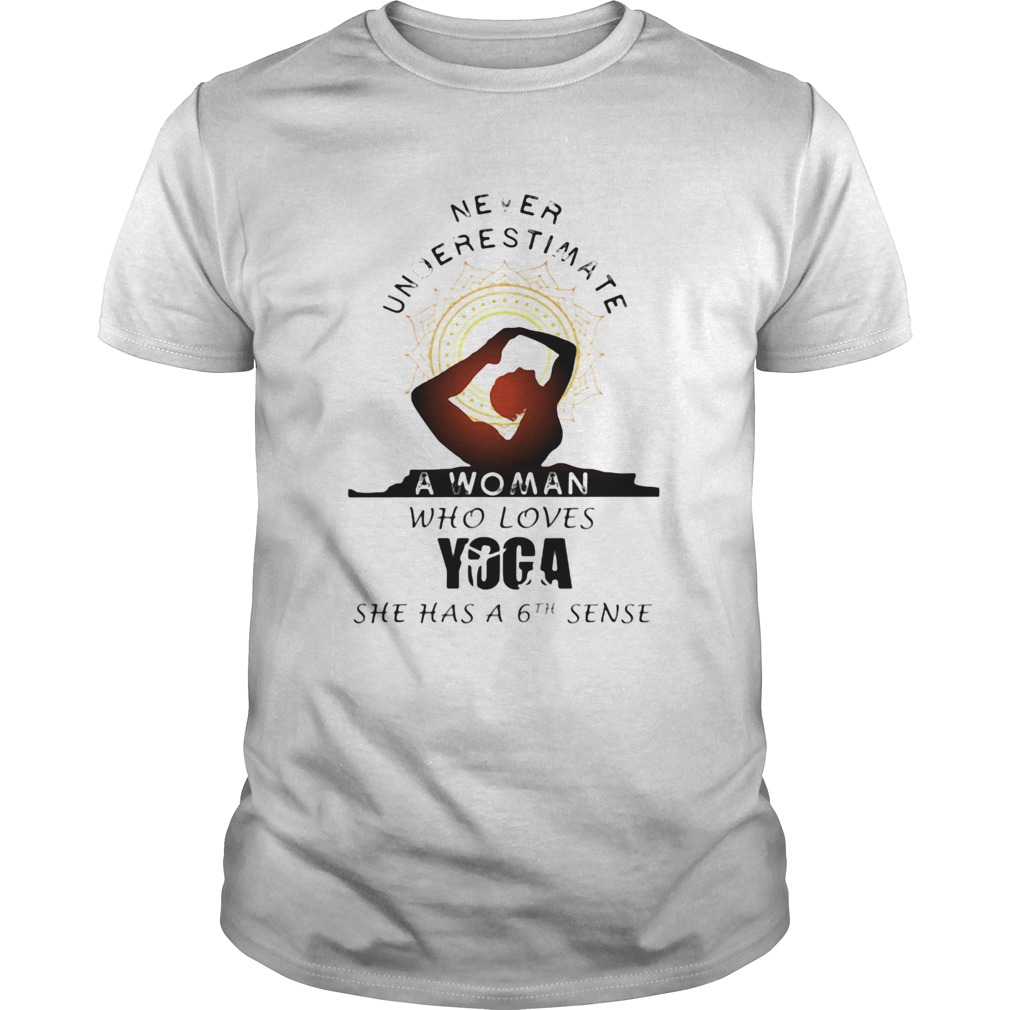 Never underestimate a woman who loves Yoga she has a 6 sense shirt