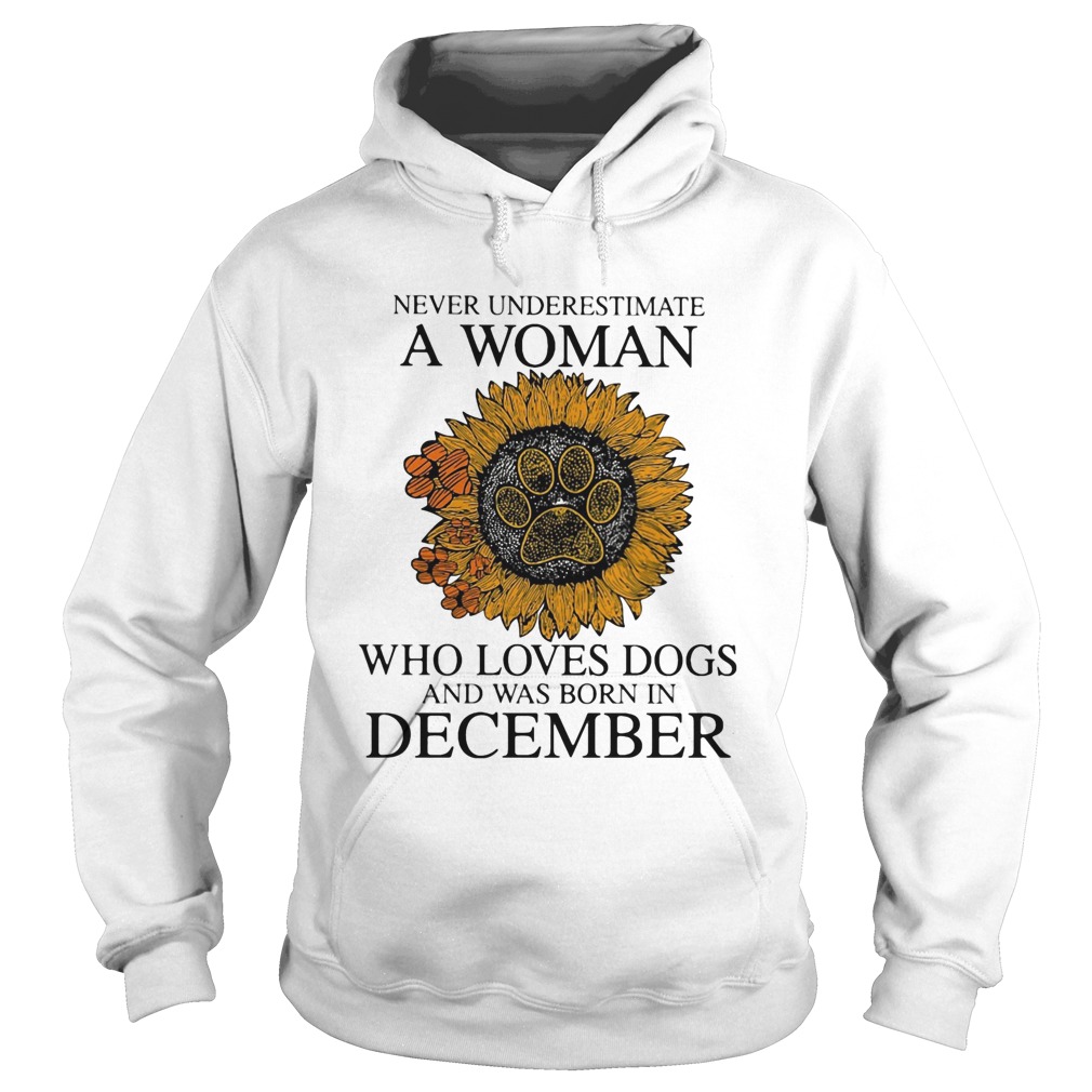 Never underestimate a woman who loves paw dogs and was born in december sunflower  Hoodie