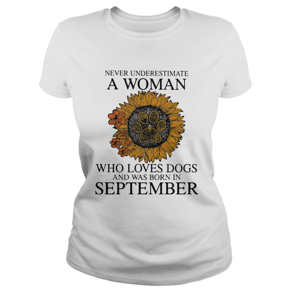 Never underestimate a woman who loves paw dogs and was born in september sunflower  Classic Ladies