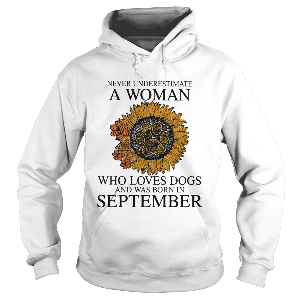 Never underestimate a woman who loves paw dogs and was born in september sunflower  Hoodie