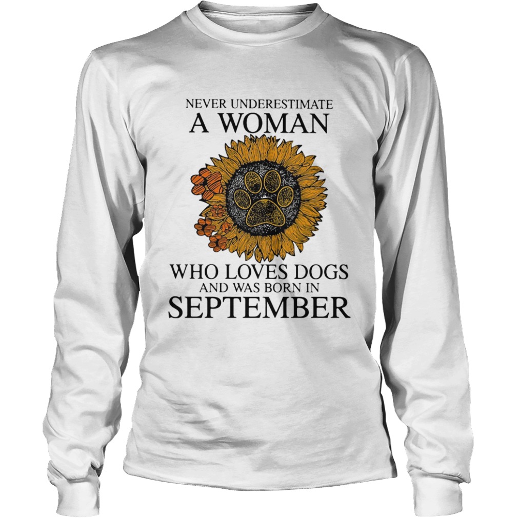 Never underestimate a woman who loves paw dogs and was born in september sunflower  Long Sleeve