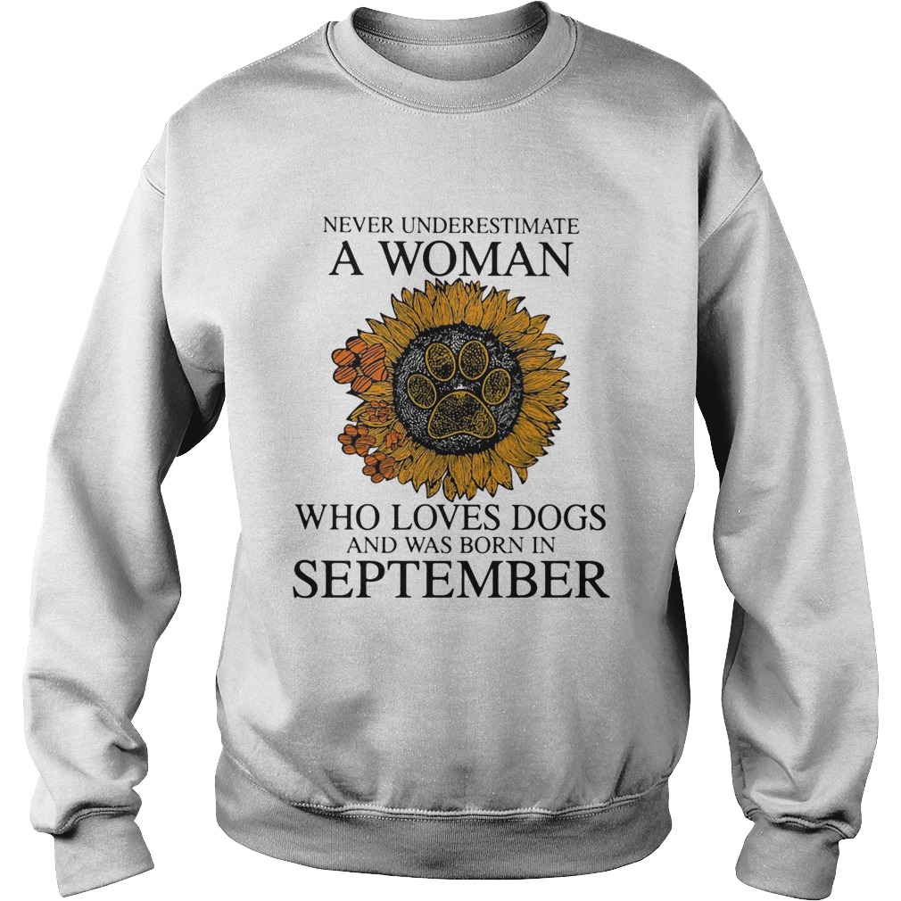 Never underestimate a woman who loves paw dogs and was born in september sunflower  Sweatshirt