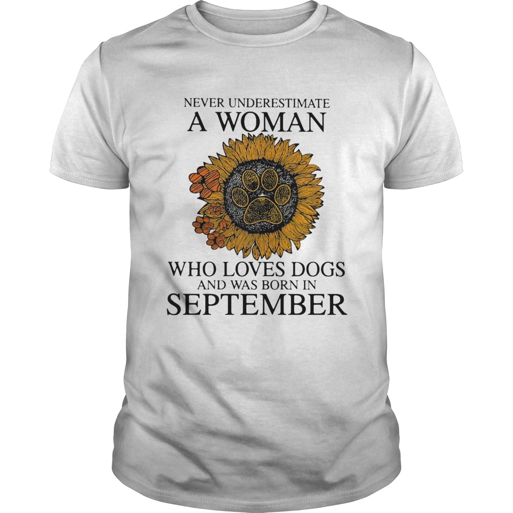 Never underestimate a woman who loves paw dogs and was born in september sunflower  Unisex