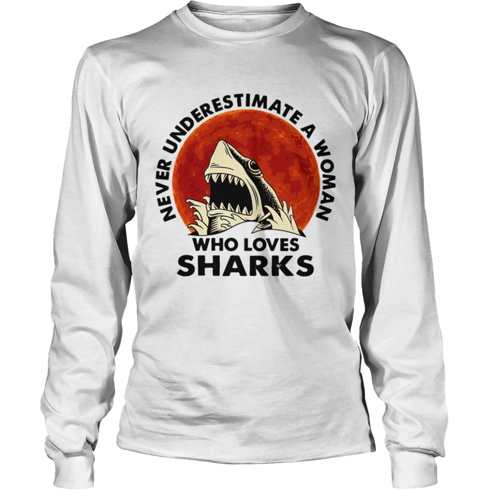 Never underestimate a woman who loves sharks  Long Sleeve