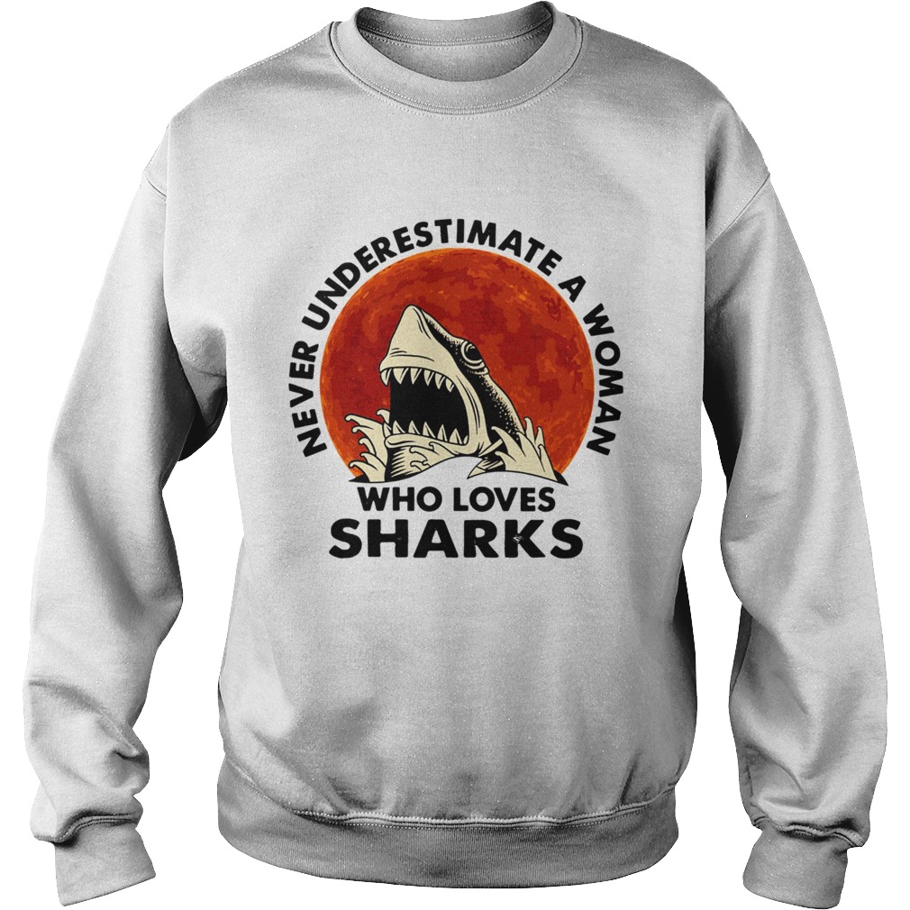 Never underestimate a woman who loves sharks  Sweatshirt