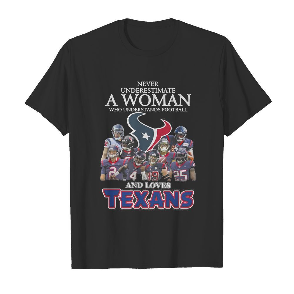 Never underestimate a woman who understands football and loves houston texans shirt