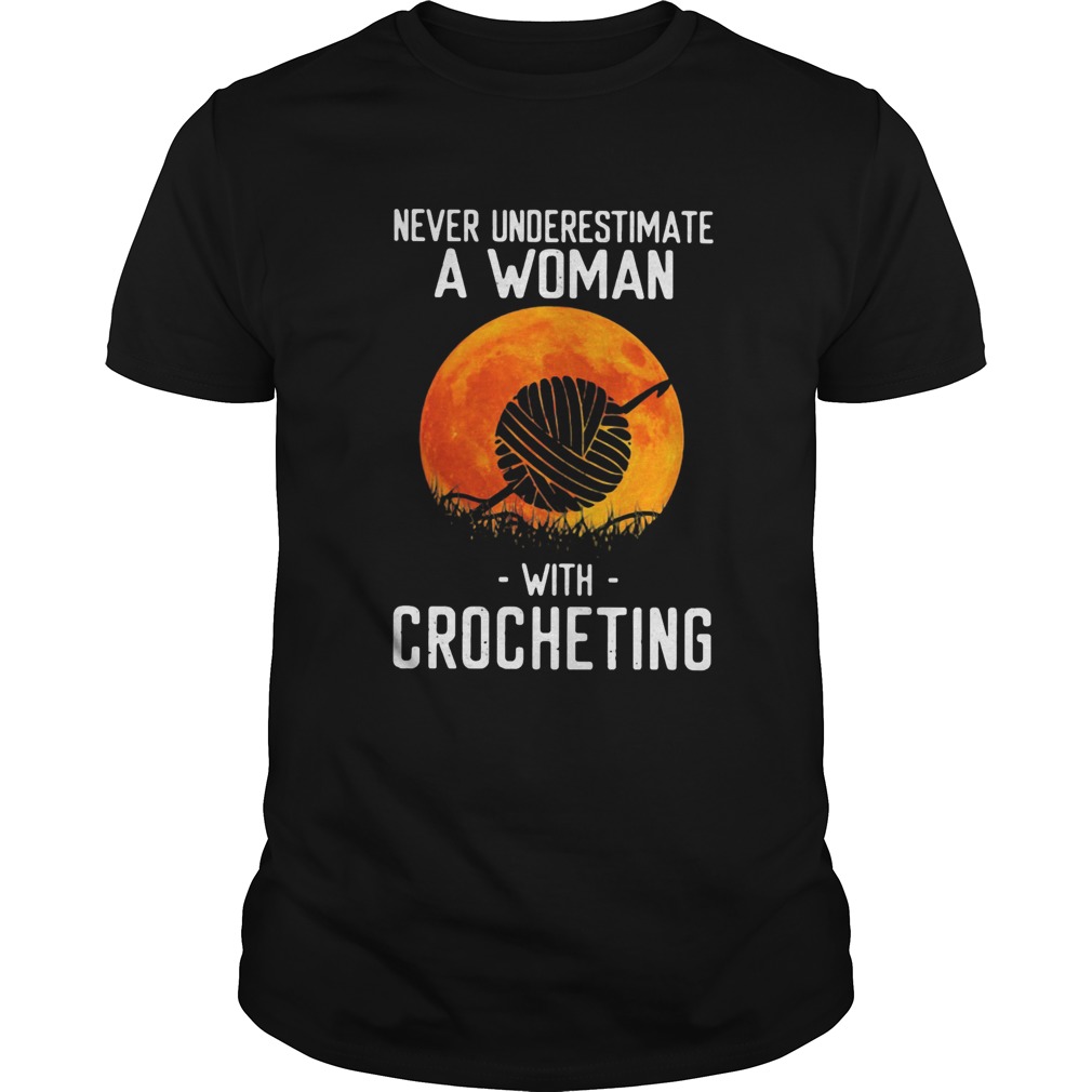 Never underestimate a woman with crocheting shirt