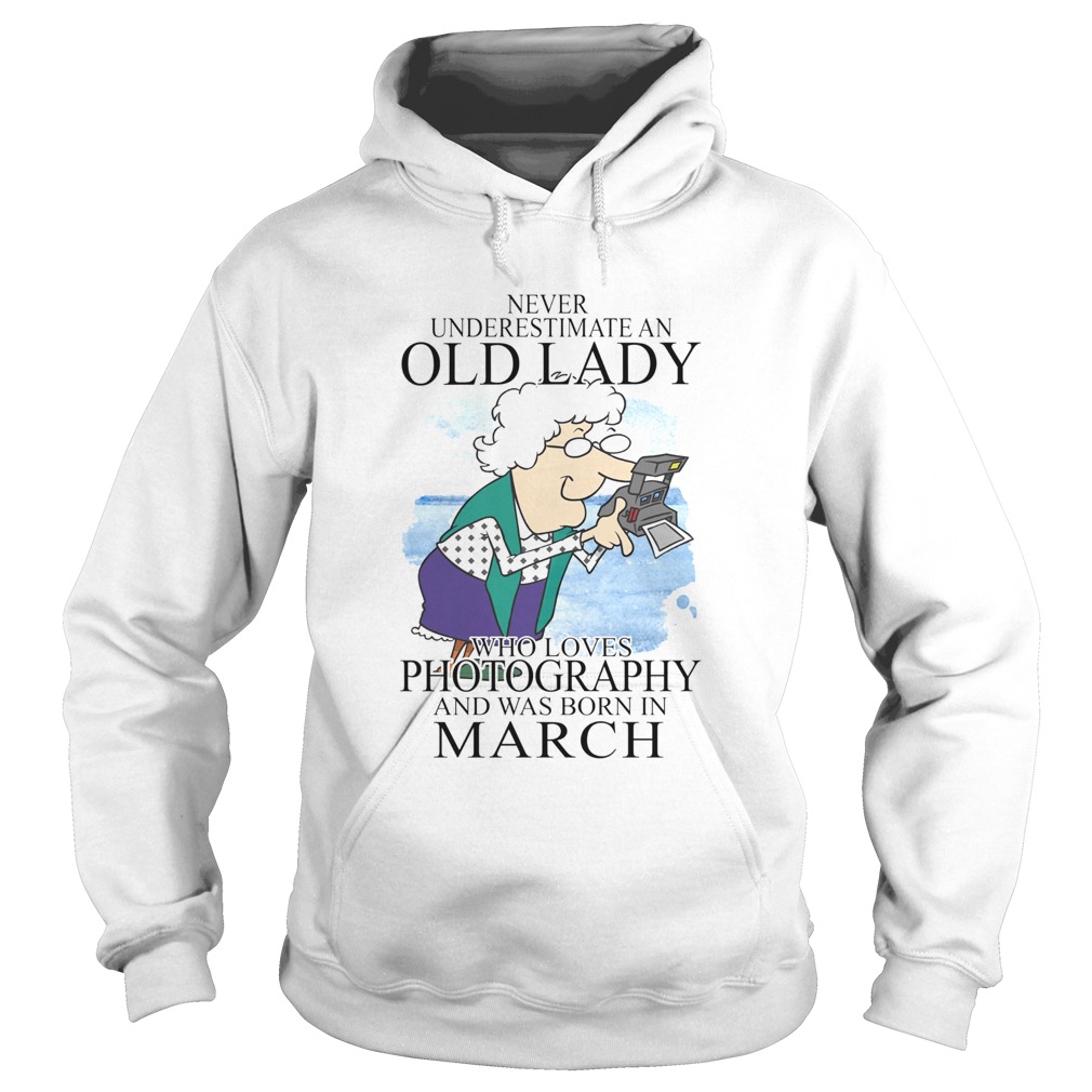 Never underestimate an old lady who loves photography and was born in march  Hoodie