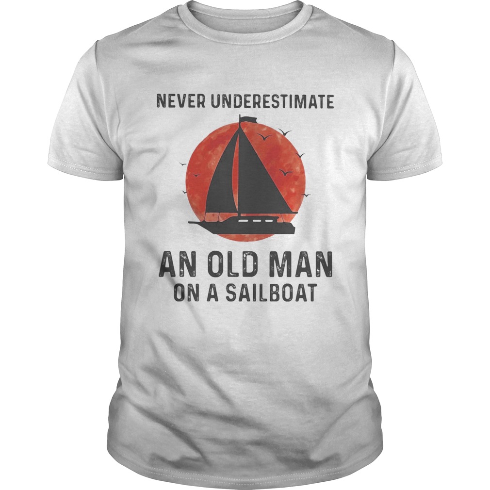 Never underestimate an old man on a sailboat sunset shirt