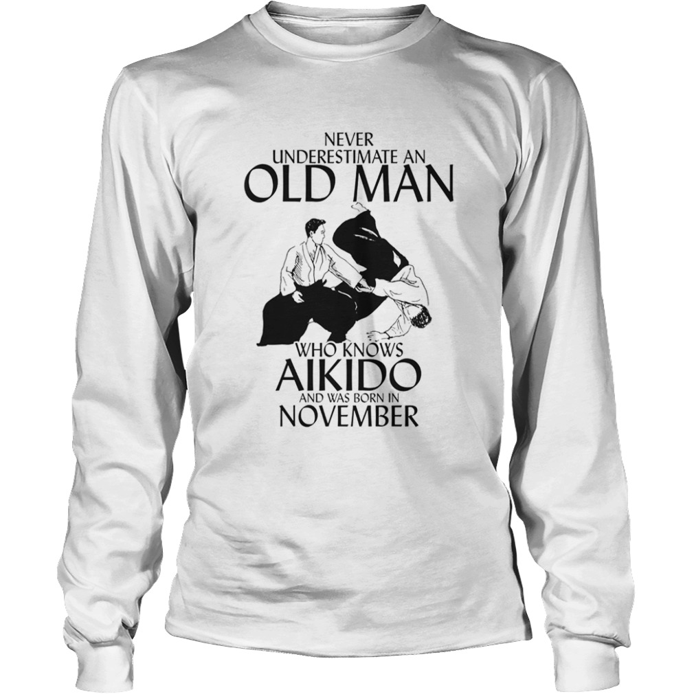 Never underestimate an old man who loves aikido and was born in november  Long Sleeve