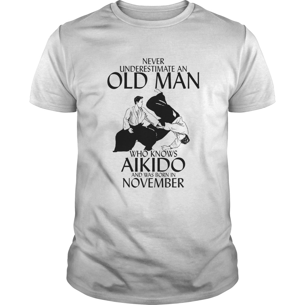 Never underestimate an old man who loves aikido and was born in november  Unisex